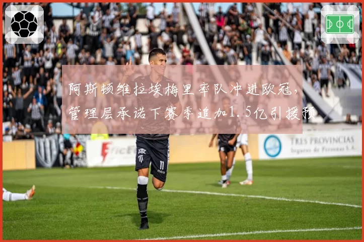 阿斯顿维拉埃梅里率队冲进欧冠，管理层承诺下赛季追加1.5亿引援预算