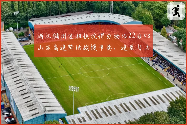 浙江稠州金租快攻得分场均22分vs山东高速阵地战慢节奏,速度与力量的争冠博弈